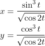 \begin{aligned} &x=\frac{\sin ^{3} t}{\sqrt{\cos 2 t}} \\ &y=\frac{\cos ^{3} t}{\sqrt{\cos 2 t}} \end{aligned}
