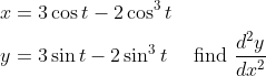 \begin{aligned} &x=3 \cos t-2 \cos ^{3} t \\ &y=3 \sin t-2 \sin ^{3} t \quad \text { find } \frac{d^{2} y}{d x^{2}} \end{aligned}