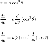 \begin{aligned} &x=a \cos ^{3} \theta \\\\ &\frac{d x}{d \theta}=a \frac{d}{d \theta}\left(\cos ^{3} \theta\right) \\\\ &\frac{d x}{d \theta}=a(3) \cos ^{2} \frac{d}{d \theta}(\cos \theta) \end{aligned}