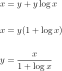 \begin{aligned} &x=y+y \log x \\\\ &x=y(1+\log x) \\\\ &y=\frac{x}{1+\log x} \end{aligned}