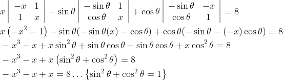 \begin{aligned} &x\left|\begin{array}{cc} -x & 1 \\ 1 & x \end{array}\right|-\sin \theta\left|\begin{array}{cc} -\sin \theta & 1 \\ \cos \theta & x \end{array}\right|+\cos \theta\left|\begin{array}{cc} -\sin \theta & -x \\ \cos \theta & 1 \end{array}\right|=8 \\ &x\left(-x^{2}-1\right)-\sin \theta(-\sin \theta(x)-\cos \theta)+\cos \theta(-\sin \theta-(-x) \cos \theta)=8 \\ &-x^{3}-x+x \sin ^{2} \theta+\sin \theta \cos \theta-\sin \theta \cos \theta+x \cos ^{2} \theta=8 \\ &-x^{3}-x+x\left(\sin ^{2} \theta+\cos ^{2} \theta\right)=8 \\ &-x^{3}-x+x=8 \ldots\left\{\sin ^{2} \theta+\cos ^{2} \theta=1\right\} \end{aligned}