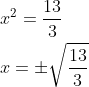\begin{aligned} &x^{2}=\frac{13}{3} \\ &x=\pm \sqrt{\frac{13}{3}} \end{aligned}