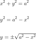 \begin{aligned} &x^{2}+y^{2}=a^{2} \\\\ &y^{2}=a^{2}-x^{2} \\\\ &y=\pm \sqrt{a^{2}-x^{2}} \end{aligned}