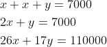 \begin{aligned} &x+x+y=7000 \\ &2 x+y=7000 \\ &26 x+17 y=110000 \end{aligned}