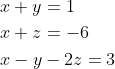 \begin{aligned} &x+y=1 \\ &x+z=-6 \\ &x-y-2 z=3 \end{aligned}