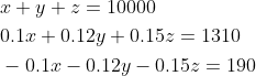 \begin{aligned} &x+y+z=10000 \\ &0.1 x+0.12 y+0.15 z=1310 \\ &-0.1 x-0.12 y-0.15 z=190 \end{aligned}