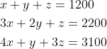 \begin{aligned} &x+y+z=1200 \\ &3 x+2 y+z=2200 \\ &4 x+y+3 z=3100 \end{aligned}