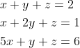 \begin{aligned} &x+y+z=2 \\ &x+2 y+z=1 \\ &5 x+y+z=6 \end{aligned}