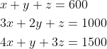 \begin{aligned} &x+y+z=600 \\ &3 x+2 y+z=1000 \\ &4 x+y+3 z=1500 \end{aligned}