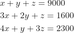 \begin{aligned} &x+y+z=9000 \\ &3 x+2 y+z=1600 \\ &4 x+y+3 z=2300 \end{aligned}