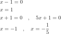 \begin{aligned} &x-1=0 \\ &x=1 \\ &x+1=0 \quad, \quad 5 x+1=0 \\ &x=-1 \quad, \quad x=-\frac{1}{5} \end{aligned}