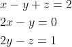 \begin{aligned} &x-y+z=2 \\ &2 x-y=0 \\ &2 y-z=1 \end{aligned}