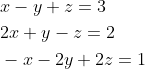 \begin{aligned} &x-y+z=3 \\ &2 x+y-z=2 \\ &-x-2 y+2 z=1 \end{aligned}