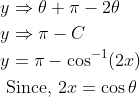 \begin{aligned} &y \Rightarrow \theta+\pi-2 \theta \\ &y \Rightarrow \pi-C \\ &y=\pi-\cos ^{-1}(2 x) \\ &\text { Since, } 2 x=\cos \theta \end{aligned}