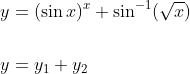 \begin{aligned} &y=(\sin x)^{x}+\sin ^{-1}(\sqrt{x}) \\\\ &y=y_{1}+y_{2} \end{aligned}