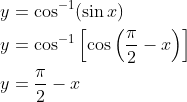 \begin{aligned} &y=\cos ^{-1}(\sin x) \\ &y=\cos ^{-1}\left[\cos \left(\frac{\pi}{2}-x\right)\right] \\ &y=\frac{\pi}{2}-x \end{aligned}