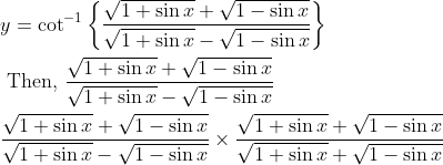\begin{aligned} &y=\cot ^{-1}\left\{\frac{\sqrt{1+\sin x}+\sqrt{1-\sin x}}{\sqrt{1+\sin x}-\sqrt{1-\sin x}}\right\} \\ &\text { Then, } \frac{\sqrt{1+\sin x}+\sqrt{1-\sin x}}{\sqrt{1+\sin x}-\sqrt{1-\sin x}} \\ &\frac{\sqrt{1+\sin x}+\sqrt{1-\sin x}}{\sqrt{1+\sin x}-\sqrt{1-\sin x}} \times \frac{\sqrt{1+\sin x}+\sqrt{1-\sin x}}{\sqrt{1+\sin x}+\sqrt{1-\sin x}} \end{aligned}