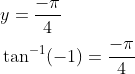 \begin{aligned} &y=\frac{-\pi}{4} \\ &\tan ^{-1}(-1)=\frac{-\pi}{4} \end{aligned}
