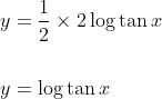 \begin{aligned} &y=\frac{1}{2} \times 2 \log \tan x \\\\ &y=\log \tan x \end{aligned}