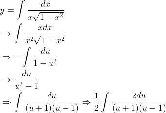 \begin{aligned} &y=\int \frac{d x}{x \sqrt{1-x^{2}}} \\ &\Rightarrow \int \frac{x d x}{x^{2} \sqrt{1-x^{2}}} \\ &\Rightarrow-\int \frac{d u}{1-u^{2}} \\ &\Rightarrow \frac{d u}{u^{2}-1} \\ &\Rightarrow \int \frac{d u}{(u+1)(u-1)} \Rightarrow \frac{1}{2} \int \frac{2 d u}{(u+1)(u-1)} \end{aligned}
