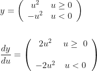 \begin{aligned} &y=\left(\begin{array}{cc} u^{2} & u \geq 0 \\ -u^{2} & u<0 \end{array}\right) \\\\ &\frac{d y}{d u}=\left(\begin{array}{cc} 2 u^{2} & u \geq \ 0 \\\\ -2 u^{2} & u<0 \end{array}\right) \end{aligned}