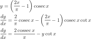 \begin{aligned} &y=\left(\frac{2 x}{\pi}-1\right) \operatorname{cosec} x\\ &\frac{d y}{d x}=\frac{2}{\pi} \operatorname{cosec} x-\left(\frac{2 x}{\pi}-1\right) \operatorname{cosec} x \cot x\\ &\frac{d y}{d x}=\frac{2 \operatorname{cossec} x}{\pi}-y \cot x \end{aligned}