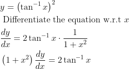 \begin{aligned} &y=\left(\tan ^{-1} x\right)^{2}\\ &\text { Differentiate the equation w.r.t } x\\ &\frac{d y}{d x}=2 \tan ^{-1} x \cdot \frac{1}{1+x^{2}}\\ &\left(1+x^{2}\right) \frac{d y}{d x}=2 \tan ^{-1} x \end{aligned}
