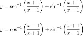 \begin{aligned} &y=\sec ^{-1}\left(\frac{x+1}{x-1}\right)+\sin ^{-1}\left(\frac{x+1}{x-1}\right) \\\\ &y=\cos ^{-1}\left(\frac{x-1}{x+1}\right)+\sin ^{-1}\left(\frac{x+1}{x-1}\right) \end{aligned}