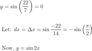 \begin{aligned} &y=\sin \left(\frac{22}{7}\right)=0 \\\\ &\text { Let: } d x=\Delta x=\sin \frac{-22}{14}=-\sin \left(\frac{\pi}{2}\right) \\\\ &\text { Now, } y=\sin 2 x\end{aligned}
