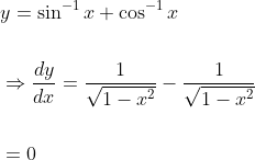 \begin{aligned} &y=\sin ^{-1} x+\cos ^{-1} x \\\\ &\Rightarrow \frac{d y}{d x}=\frac{1}{\sqrt{1-x^{2}}}-\frac{1}{\sqrt{1-x^{2}}} \\\\ &=0 \end{aligned}