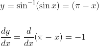 \begin{aligned} &y=\sin ^{-1}(\sin x)=(\pi-x) \\\\ &\frac{d y}{d x}=\frac{d}{d x}(\pi-x)=-1 \end{aligned}