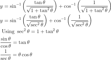 \begin{aligned} &y=\sin ^{-1}\left(\frac{\tan \theta}{\sqrt{1+\tan ^{2} \theta}}\right)+\cos ^{-1}\left(\frac{1}{\sqrt{1+\tan ^{2} \theta}}\right) \\ &y=\sin ^{-1}\left(\frac{\tan \theta}{\sqrt{\sec ^{2} \theta}}\right)+\cos ^{-1}\left(\frac{1}{\sqrt{\sec ^{2} \theta}}\right) \\ &\text { Using } \sec ^{2} \theta=1+\tan ^{2} \theta \\ &\frac{\sin \theta}{\cos \theta}=\tan \theta \\ &\frac{1}{\sec \theta}=\theta \cos \theta \end{aligned}