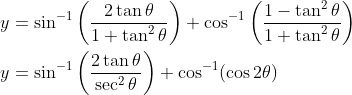 \begin{aligned} &y=\sin ^{-1}\left(\frac{2 \tan \theta}{1+\tan ^{2} \theta}\right)+\cos ^{-1}\left(\frac{1-\tan ^{2} \theta}{1+\tan ^{2} \theta}\right) \\ &y=\sin ^{-1}\left(\frac{2 \tan \theta}{\sec ^{2} \theta}\right)+\cos ^{-1}(\cos 2 \theta) \end{aligned}
