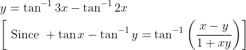 \begin{aligned} &y=\tan ^{-1} 3 x-\tan ^{-1} 2 x \\ &{\left[\text { Since }+\tan x-\tan ^{-1} y=\tan ^{-1}\left(\frac{x-y}{1+x y}\right)\right]} \end{aligned}