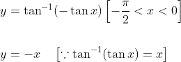\begin{aligned} &y=\tan ^{-1}(-\tan x)\left[-\frac{\pi}{2}<x<0\right] \\\\ &y=-x \quad\left[\because \tan ^{-1}(\tan x)=x\right] \end{aligned}