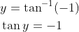 \begin{aligned} &y=\tan ^{-1}(-1) \\ &\tan y=-1 \end{aligned}