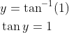 \begin{aligned} &y=\tan ^{-1}(1) \\ &\tan y=1 \end{aligned}