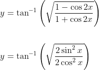 \begin{aligned} &y=\tan ^{-1}\left(\sqrt{\frac{1-\cos 2 x}{1+\cos 2 x}}\right) \\\\ &y=\tan ^{-1}\left(\sqrt{\frac{2 \sin ^{2} x}{2 \cos ^{2} x}}\right) \end{aligned}