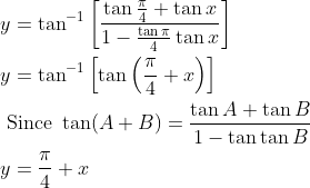 \begin{aligned} &y=\tan ^{-1}\left[\frac{\tan \frac{\pi}{4}+\tan x}{1-\frac{\tan \pi}{4} \tan x}\right] \\ &y=\tan ^{-1}\left[\tan \left(\frac{\pi}{4}+x\right)\right] \\ &\text { Since } \tan (A+B)=\frac{\tan A+\tan B}{1-\tan \tan B} \\ &y=\frac{\pi}{4}+x \end{aligned}