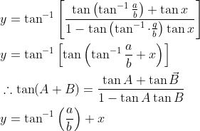 \begin{aligned} &y=\tan ^{-1}\left[\frac{\tan \left(\tan ^{-1} \frac{a}{b}\right)+\tan x}{1-\tan \left(\tan ^{-1} \cdot \frac{g}{b}\right) \tan x}\right] \\ &y=\tan ^{-1}\left[\tan \left(\tan ^{-1} \frac{a}{b}+x\right)\right] \\ &\therefore \tan (A+B)=\frac{\tan A+\tan \vec{B}}{1-\tan A \tan B} \\ &y=\tan ^{-1}\left(\frac{a}{b}\right)+x \end{aligned}