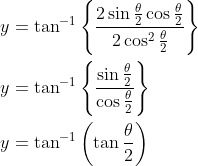 \begin{aligned} &y=\tan ^{-1}\left\{\frac{2 \sin \frac{\theta}{2} \cos \frac{\theta}{2}}{2 \cos ^{2} \frac{\theta}{2}}\right\} \\ &y=\tan ^{-1}\left\{\frac{\sin \frac{\theta}{2}}{\cos \frac{\theta}{2}}\right\} \\ &y=\tan ^{-1}\left(\tan \frac{\theta}{2}\right) \end{aligned}