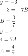 \begin{aligned} &y=-3 \\ &-3=-7 B \\ &B=\frac{3}{7} \\ &y=4 \\ &4=7 A \\ &A=\frac{4}{7} \end{aligned}