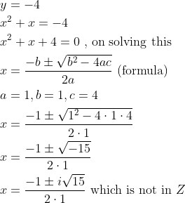 \begin{aligned} &y=-4\\ &x^{2}+x=-4\\ &x^{2}+x+4=0 \text { , on solving this }\\ &x=\frac{-b \pm \sqrt{b^{2}-4 a c}}{2 a} \text { (formula) }\\ &a=1, b=1, c=4\\ &x=\frac{-1 \pm \sqrt{1^{2}-4 \cdot 1 \cdot 4}}{2 \cdot 1}\\ &x=\frac{-1 \pm \sqrt{-15}}{2 \cdot 1}\\ &x=\frac{-1 \pm i \sqrt{15}}{2 \cdot 1} \text { which is not in } Z \end{aligned}