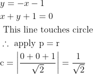 \begin{aligned} &y=-x-1\\ &x+y+1=0\\ &\text { This line touches circle }\\ &\therefore \text { apply } \mathrm{p}=\mathrm{r}\\ &\mathrm{c}=\left|\frac{0+0+1}{\sqrt{2}}\right|=\frac{1}{\sqrt{2}} \end{aligned}