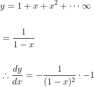 \begin{aligned} &y=1+x+x^{2}+\cdots \infty \\\\ &=\frac{1}{1-x} \\\\ &\therefore \frac{d y}{d x}=-\frac{1}{(1-x)^{2}} \cdot-1 \end{aligned}