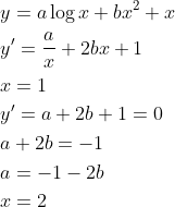 \begin{aligned} &y=a \log x+b x^{2}+x \\ &y^{\prime}=\frac{a}{x}+2 b x+1 \\ &x=1 \\ &y^{\prime}=a+2 b+1=0 \\ &a+2 b=-1 \\ &a=-1-2 b \\ &x=2 \end{aligned}