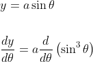 \begin{aligned} &y=a \sin \theta \\\\ &\frac{d y}{d \theta}=a \frac{d}{d \theta}\left(\sin ^{3} \theta\right) \end{aligned}