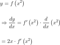 \begin{aligned} &y=f\left(x^{2}\right) \\\\ &\Rightarrow \frac{d y}{d x}=f^{\prime}\left(x^{2}\right) \cdot \frac{d}{d x}\left(x^{2}\right) \\\\ &=2 x \cdot f^{\prime}\left(x^{2}\right) \end{aligned}
