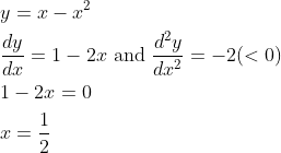 \begin{aligned} &y=x-x^{2} \\ &\frac{d y}{d x}=1-2 x \text { and } \frac{d^{2} y}{d x^{2}}=-2(<0) \\ &1-2 x=0 \\ &x=\frac{1}{2} \end{aligned}