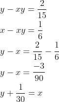 \begin{aligned} &y-x y=\frac{2}{15} \\ &x-x y=\frac{1}{6} \\ &y-x=\frac{2}{15}-\frac{1}{6} \\ &y-x=\frac{-3}{90} \\ &y+\frac{1}{30}=x \end{aligned}